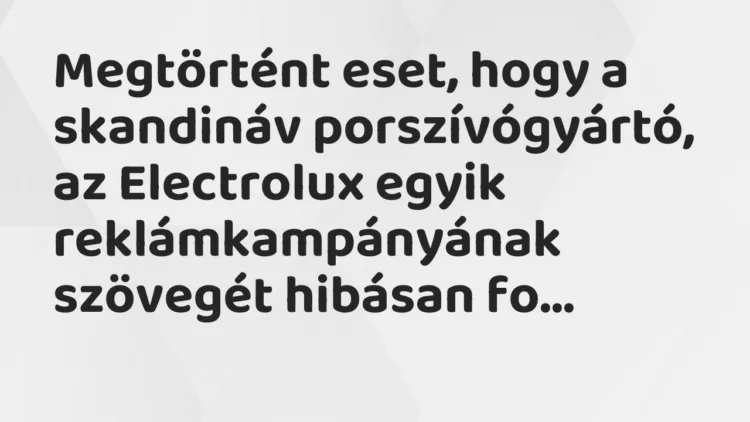 Vicc: Megtörtént eset, hogy a skandináv porszívógyártó, az Electrolux egyik…