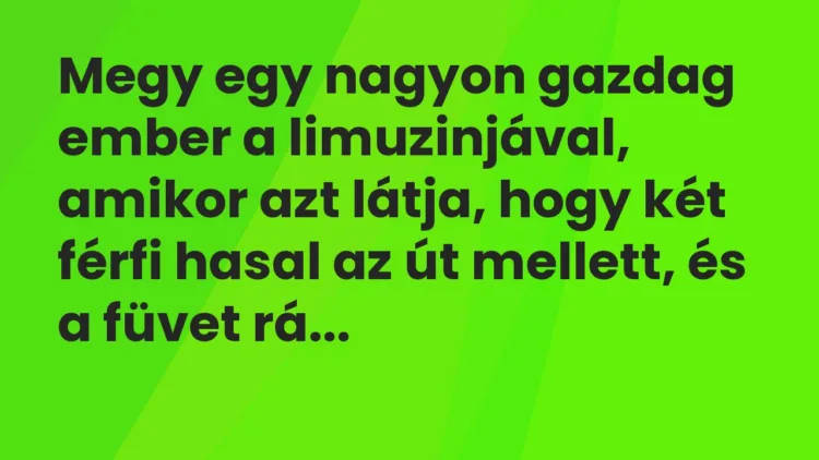 Vicc: Megy egy nagyon gazdag ember a limuzinjával, amikor azt látja, hogy két férfi… Vicc: Megy egy nagyon gazdag ember a limuzinjával, amikor azt látja, hogy két férfi…