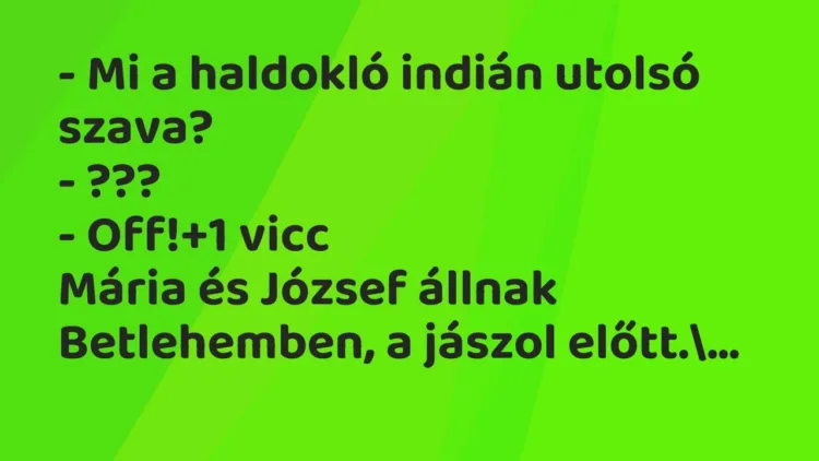 Vicc: – Mi a haldokló indián utolsó szava?
– ???
– Off! Vicc: – Mi a haldokló indián utolsó szava?
– ???
– Off!