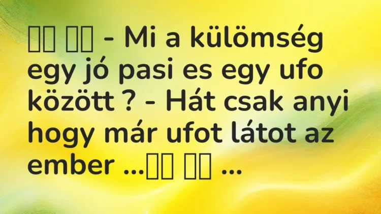 Vicc:
– Mi a külömség egy jó pasi es egy ufo között ? – Hát… Vicc:
– Mi a külömség egy jó pasi es egy ufo között ? – Hát…