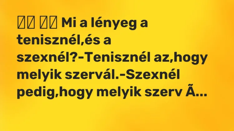 Vicc: Mi a lényeg a tenisznél,és a szexnél?-Tenisznél az,hogy…