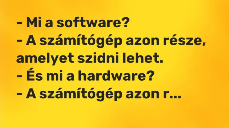 Vicc: – Mi a software? – A számítógép azon része, amelyet szidni lehet. – És…