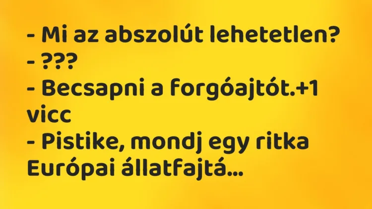 Vicc: – Mi az abszolút lehetetlen? – ??? – Becsapni a forgóajtót.