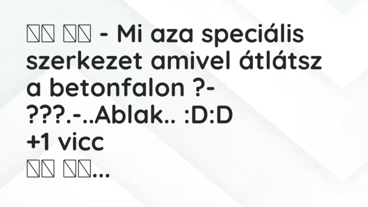 Vicc:
– Mi aza speciális szerkezet amivel átlátsz a betonfalon… Vicc:
– Mi aza speciális szerkezet amivel átlátsz a betonfalon…