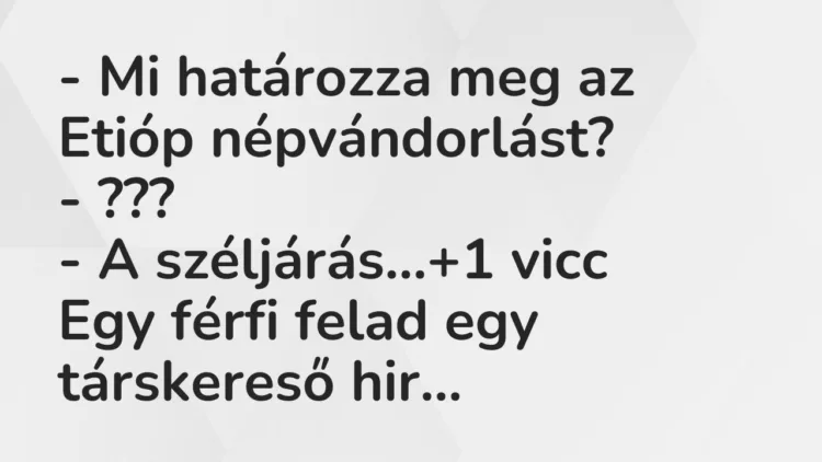 Vicc: – Mi határozza meg az Etióp népvándorlást? – ??? – A széljárás…