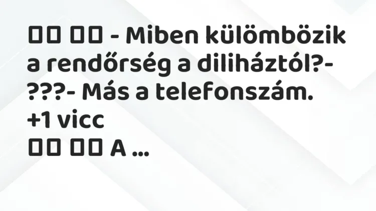 Vicc:
– Miben külömbözik a rendőrség a diliháztól?- ???- … Vicc:
– Miben külömbözik a rendőrség a diliháztól?- ???- …
