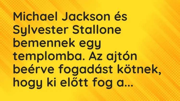 Vicc: Michael Jackson és Sylvester Stallone bemennek egy templomba. Az ajtón beérve…
