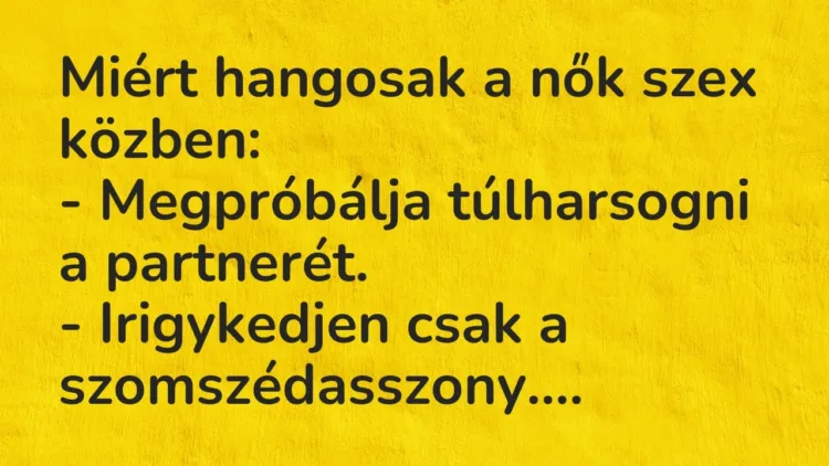 Vicc: Miért hangosak a nők szex közben:
– Megpróbálja túlharsogni a… Vicc: Miért hangosak a nők szex közben:
– Megpróbálja túlharsogni a…