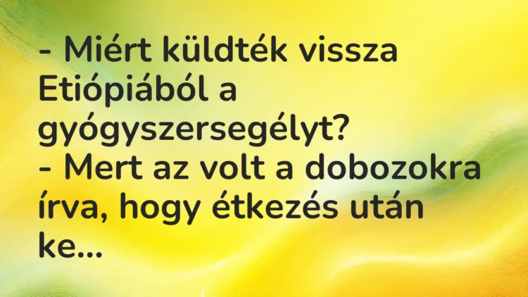 Vicc: – Miért küldték vissza Etiópiából a gyógyszersegélyt? – Mert az volt a…