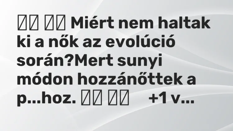 Vicc: Miért nem haltak ki a nők az evolúció során?Mert sunyi …