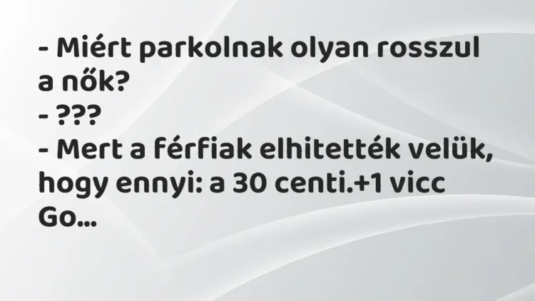Vicc: – Miért parkolnak olyan rosszul a nők?
– ???
– Mert a férfiak… Vicc: – Miért parkolnak olyan rosszul a nők?
– ???
– Mert a férfiak…