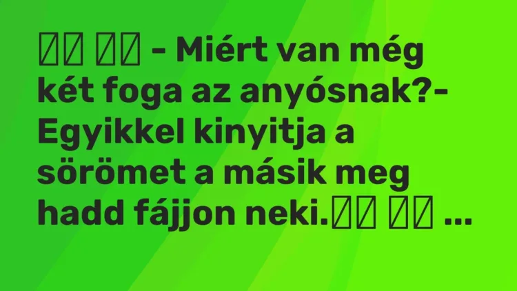 Vicc:
– Miért van még két foga az anyósnak?- Egyikkel… Vicc:
– Miért van még két foga az anyósnak?- Egyikkel…