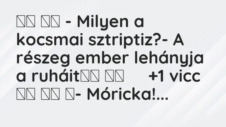 Vicc:
– Milyen a kocsmai sztriptiz?- A részeg ember lehányja … Vicc:
– Milyen a kocsmai sztriptiz?- A részeg ember lehányja …