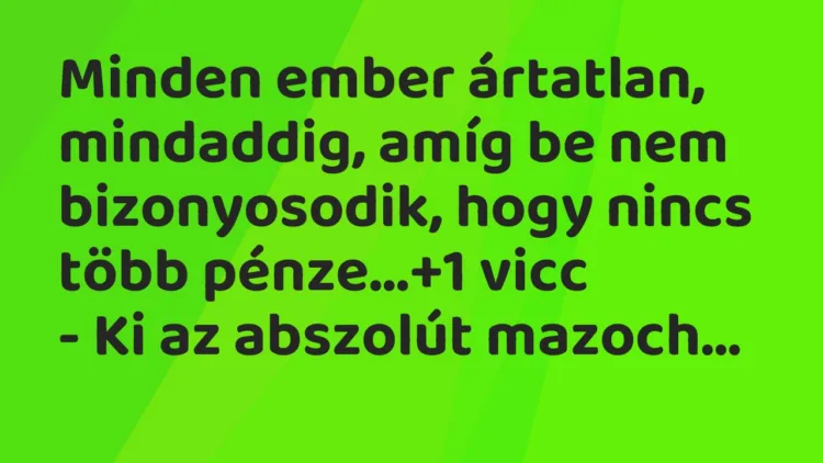 Vicc: Minden ember ártatlan, mindaddig, amíg be nem bizonyosodik, hogy nincs több…