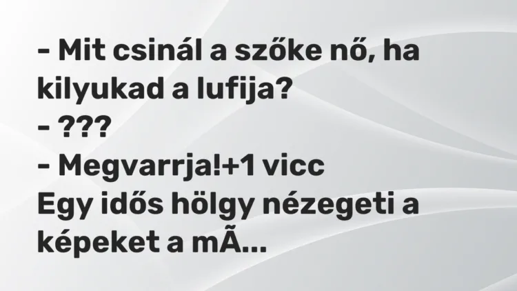 Vicc: – Mit csinál a szőke nő, ha kilyukad a lufija? – ??? – Megvarrja!