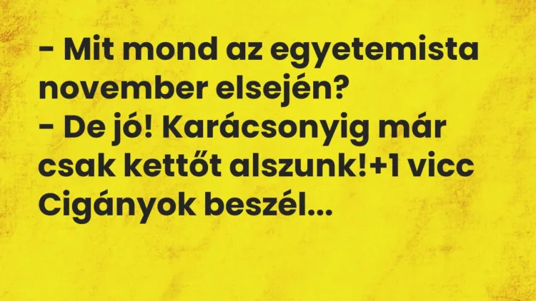 Vicc: – Mit mond az egyetemista november elsején? – De jó! Karácsonyig már csak…