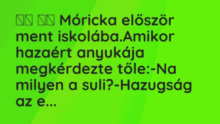 Vicc: Móricka először ment iskolába.Amikor hazaért anyukája…