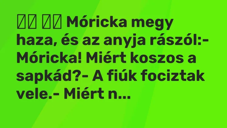 Vicc:
Móricka megy haza, és az anyja rászól:- Móricka! Miért … Vicc:
Móricka megy haza, és az anyja rászól:- Móricka! Miért …
