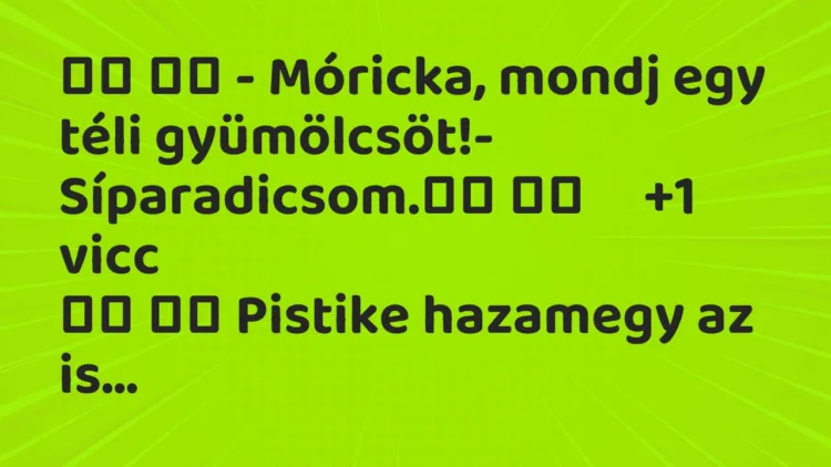 Vicc: – Móricka, mondj egy téli gyümölcsöt!-…
