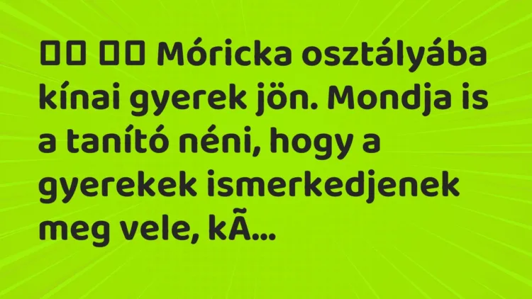 Vicc: Móricka osztályába kínai gyerek jön. Mondja is a tanító…