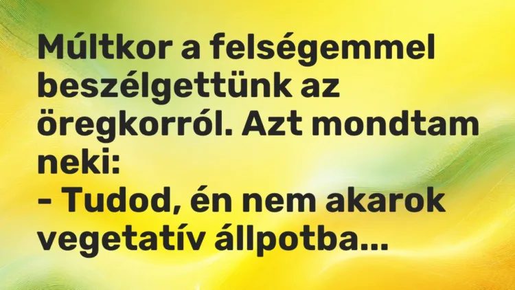 Vicc: Múltkor a felségemmel beszélgettünk az öregkorról. Azt mondtam neki: -…