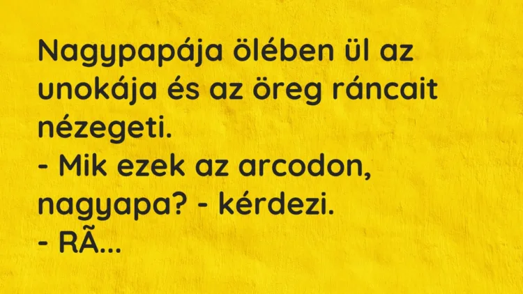 Vicc: Nagypapája ölében ül az unokája és az öreg ráncait nézegeti. – Mik ezek az…