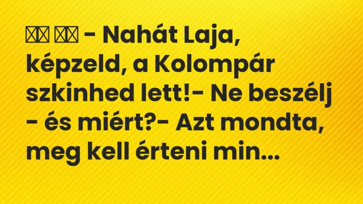 Vicc: – Nahát Laja, képzeld, a Kolompár szkinhed lett!- Ne…