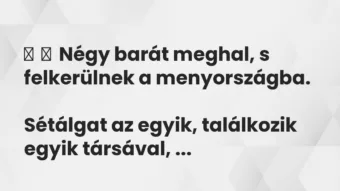 Vicc: Négy barát meghal, s felkerülnek a menyországba. Sétálgat az…
