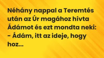 Vicc: Néhány nappal a Teremtés után az Úr magához hívta Ádámot és ezt mondta…