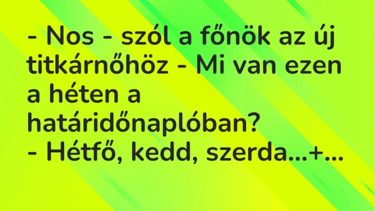 Vicc: – Nos – szól a főnök az új titkárnőhöz – Mi van ezen a héten a…