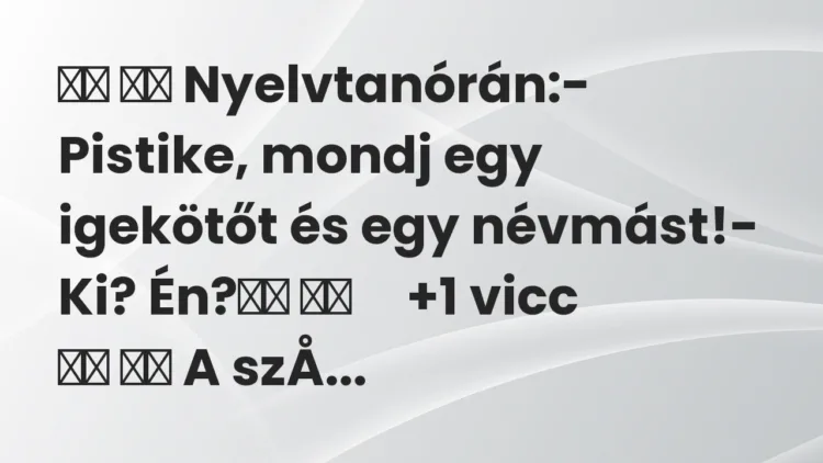 Vicc: Nyelvtanórán:- Pistike, mondj egy igekötőt és egy…