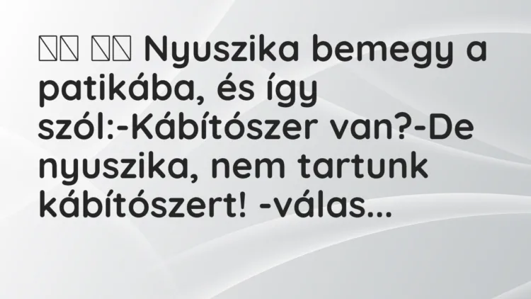 Vicc: Nyuszika bemegy a patikába, és így szól:-Kábítószer…