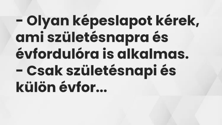 Vicc: – Olyan képeslapot kérek, ami születésnapra és évfordulóra is alkalmas. -…