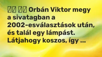 Vicc: Orbán Viktor megy a sivatagban a 2002-esválasztások…