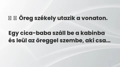 Vicc: 
	    	    Öreg székely utazik a vonaton.


Egy cica-baba száll be a…