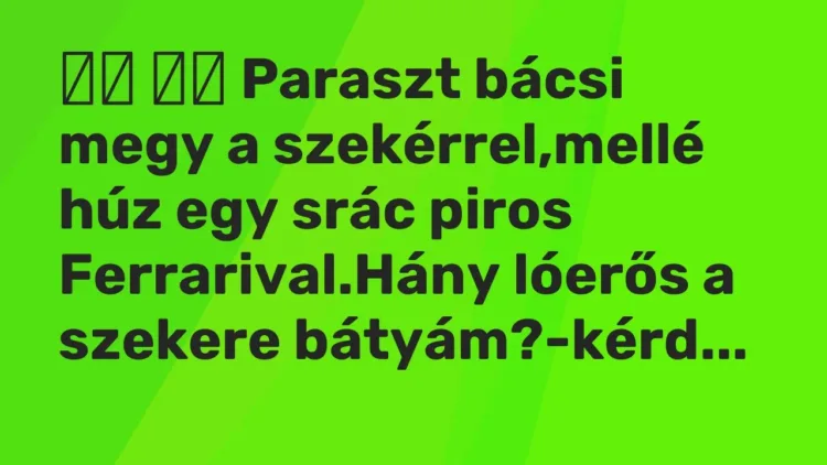 Vicc:
Paraszt bácsi megy a szekérrel,mellé húz egy srác piros… Vicc:
Paraszt bácsi megy a szekérrel,mellé húz egy srác piros…