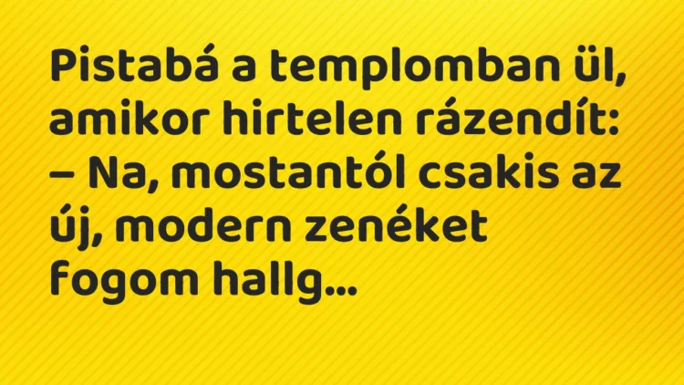 Vicc: Pistabá a templomban ül, amikor hirtelen rázendít: