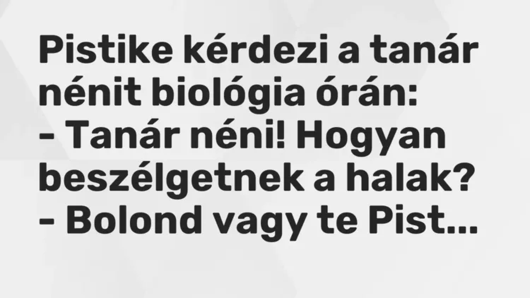 Vicc: Pistike kérdezi a tanár nénit biológia órán:
– Tanár néni! Hogyan… Vicc: Pistike kérdezi a tanár nénit biológia órán:
– Tanár néni! Hogyan…