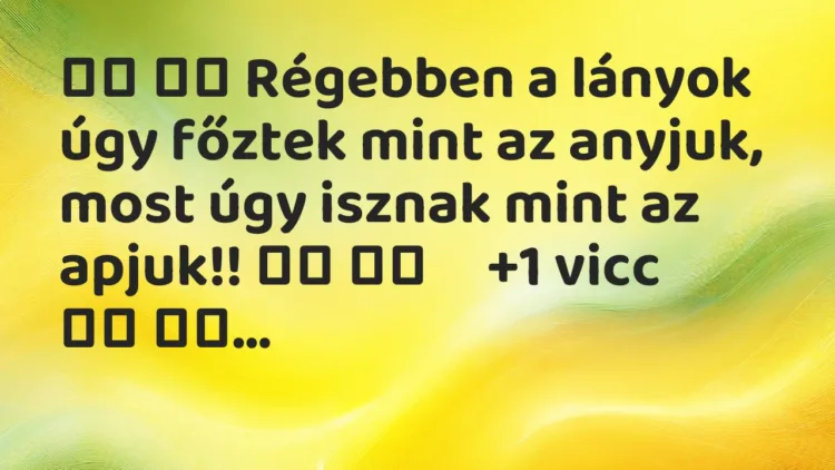 Vicc: Régebben a lányok úgy főztek mint az anyjuk, most úgy…
