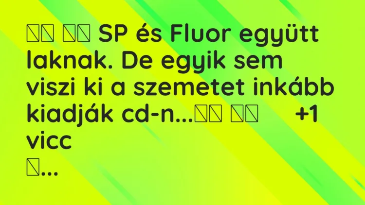 Vicc: SP és Fluor együtt laknak. De egyik sem viszi ki a szemetet…