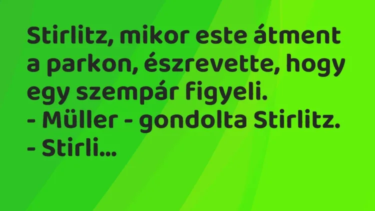 Vicc: Stirlitz, mikor este átment a parkon, észrevette, hogy egy szempár… Vicc: Stirlitz, mikor este átment a parkon, észrevette, hogy egy szempár…