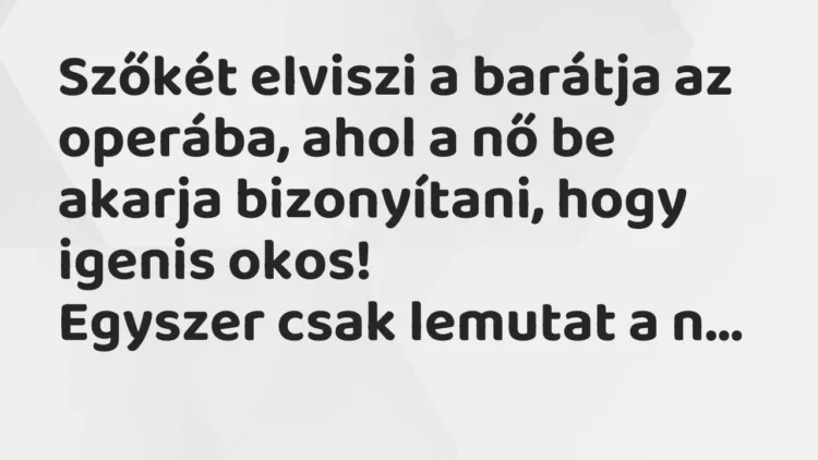 Vicc: Szőkét elviszi a barátja az operába, ahol a nő be akarja bizonyítani, hogy… Vicc: Szőkét elviszi a barátja az operába, ahol a nő be akarja bizonyítani, hogy…