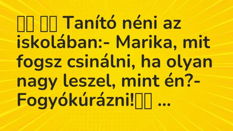 Vicc:
Tanító néni az iskolában:- Marika, mit fogsz csinálni, … Vicc:
Tanító néni az iskolában:- Marika, mit fogsz csinálni, …