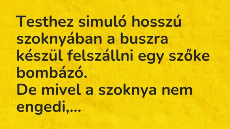 Vicc: Testhez simuló hosszú szoknyában a buszra készül felszállni egy szőke bombázó…. Vicc: Testhez simuló hosszú szoknyában a buszra készül felszállni egy szőke bombázó….