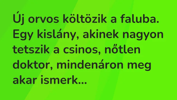 Vicc: Új orvos költözik a faluba. Egy kislány, akinek nagyon tetszik a csinos, nőtlen… Vicc: Új orvos költözik a faluba. Egy kislány, akinek nagyon tetszik a csinos, nőtlen…