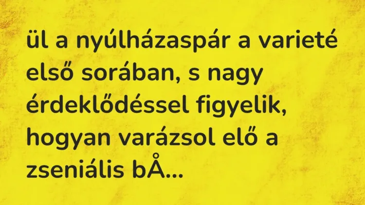 Vicc: ül a nyúlházaspár a varieté első sorában, s nagy érdeklődéssel figyelik, hogyan… Vicc: ül a nyúlházaspár a varieté első sorában, s nagy érdeklődéssel figyelik, hogyan…