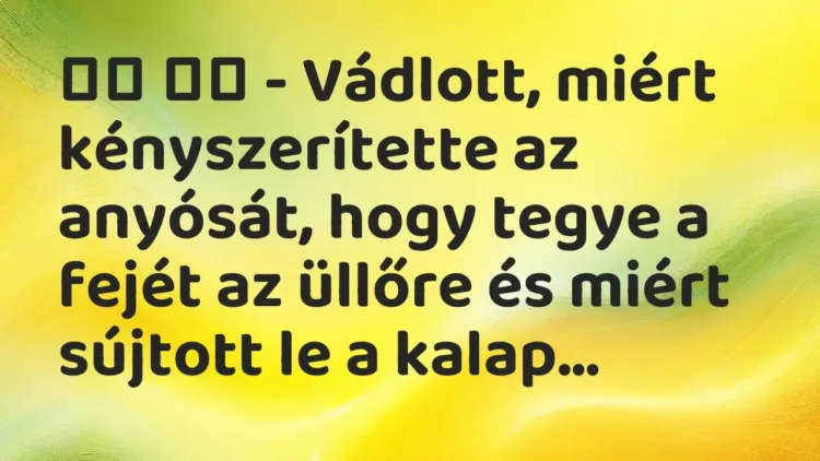 Vicc:
– Vádlott, miért kényszerítette az anyósát, hogy tegye a… Vicc:
– Vádlott, miért kényszerítette az anyósát, hogy tegye a…