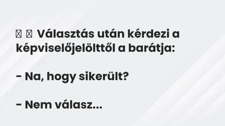 Vicc:
Választás után kérdezi a képviselőjelölttől a barátja:
– Na,… Vicc:
Választás után kérdezi a képviselőjelölttől a barátja:
– Na,…