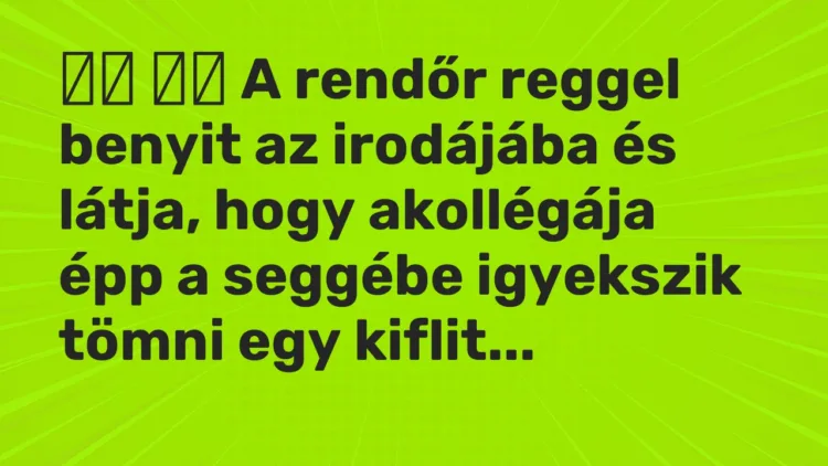 Viccek: A rendőr reggel benyit az irodájába és látja, hogy…