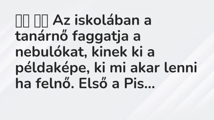 Viccek: Az iskolában a tanárnő faggatja a nebulókat, kinek ki a…